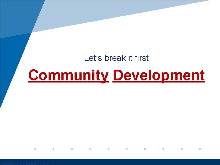Let’s break it first Community Development 