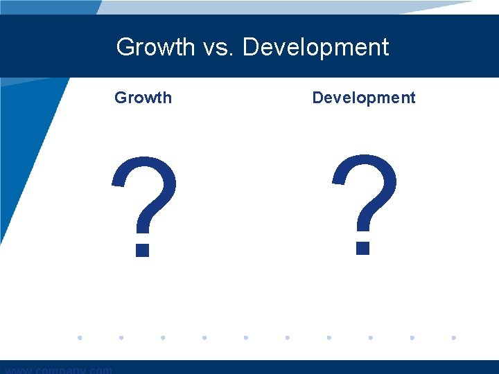 Growth vs. Development Growth Development ? ? 