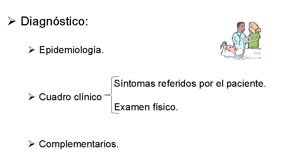 Ø Diagnóstico: Ø Epidemiología. Síntomas referidos por el paciente. Ø Cuadro clínico Examen físico.