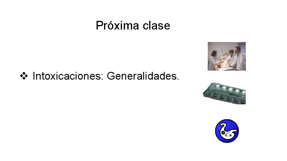 Próxima clase v Intoxicaciones: Generalidades. 