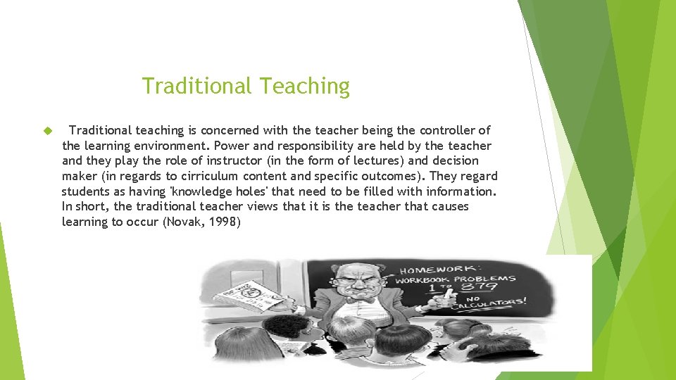 Traditional Teaching Traditional teaching is concerned with the teacher being the controller of the