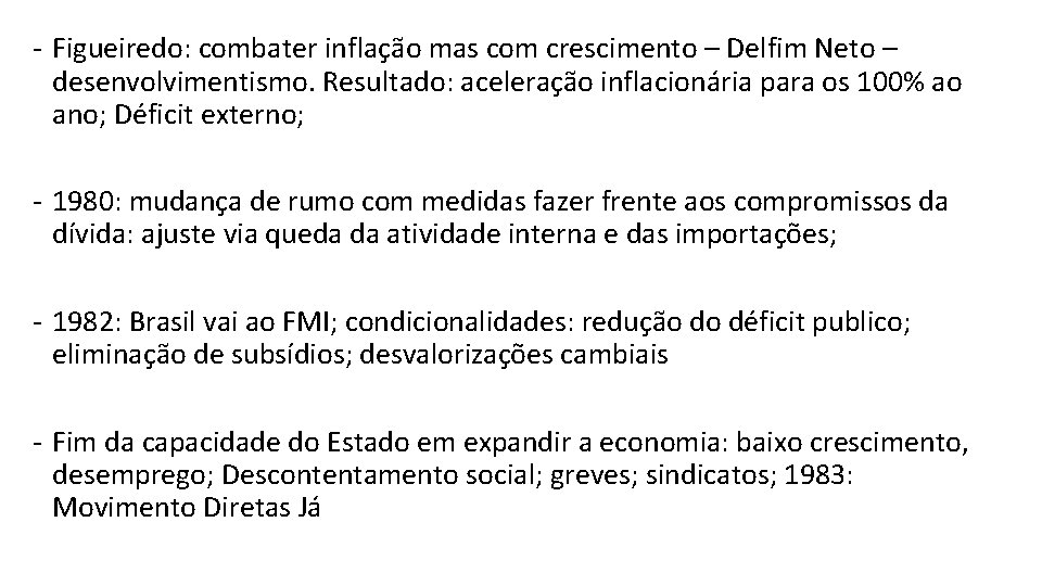 - Figueiredo: combater inflação mas com crescimento – Delfim Neto – desenvolvimentismo. Resultado: aceleração