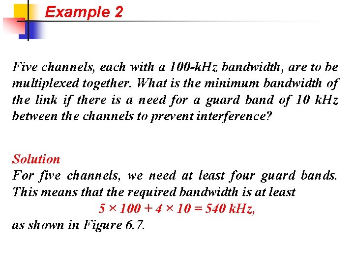 Example 2 Five channels, each with a 100 -k. Hz bandwidth, are to be