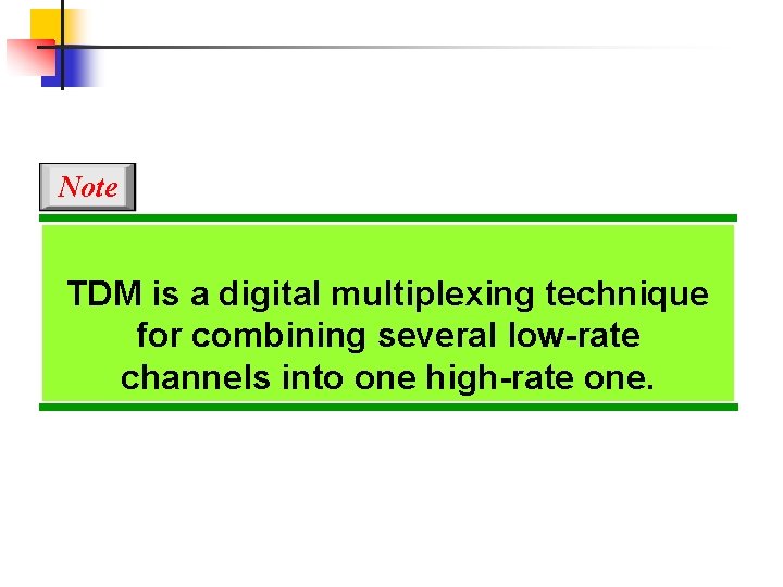 Note TDM is a digital multiplexing technique for combining several low-rate channels into one