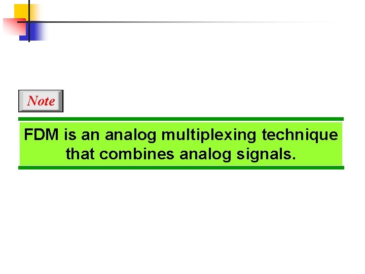 Note FDM is an analog multiplexing technique that combines analog signals. 