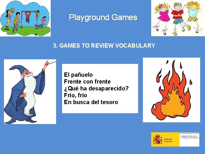 Playground Games 3. GAMES TO REVIEW VOCABULARY El pañuelo Frente con frente ¿Qué ha