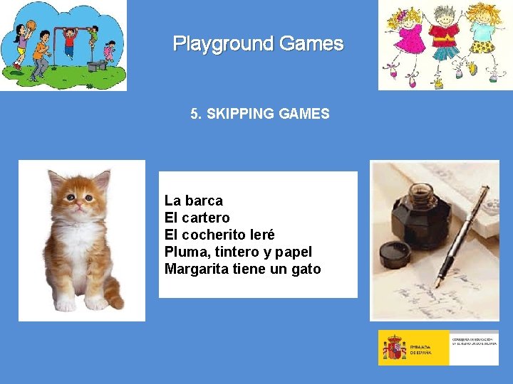 Playground Games 5. SKIPPING GAMES La barca El cartero El cocherito leré Pluma, tintero