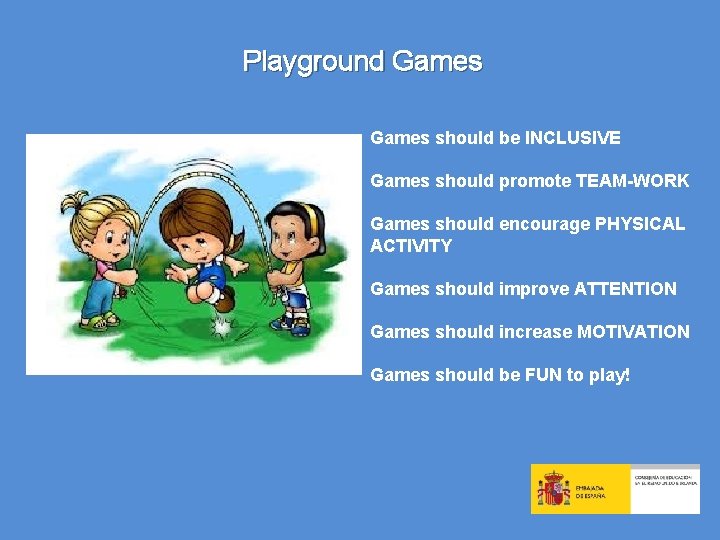 Playground Games should be INCLUSIVE Games should promote TEAM-WORK Games should encourage PHYSICAL ACTIVITY