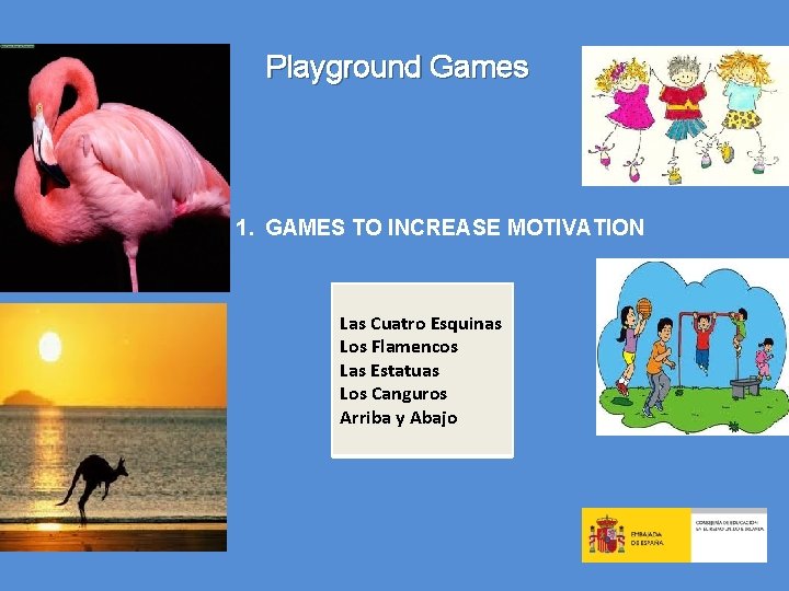 Playground Games 1. GAMES TO INCREASE MOTIVATION Las Cuatro Esquinas Los Flamencos Las Estatuas