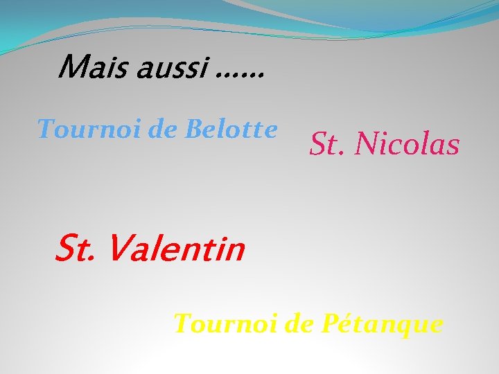 Mais aussi …… Tournoi de Belotte St. Nicolas St. Valentin Tournoi de Pétanque 