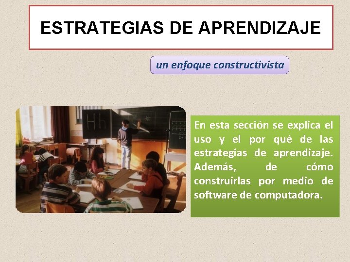 ESTRATEGIAS DE APRENDIZAJE un enfoque constructivista En esta sección se explica el uso y