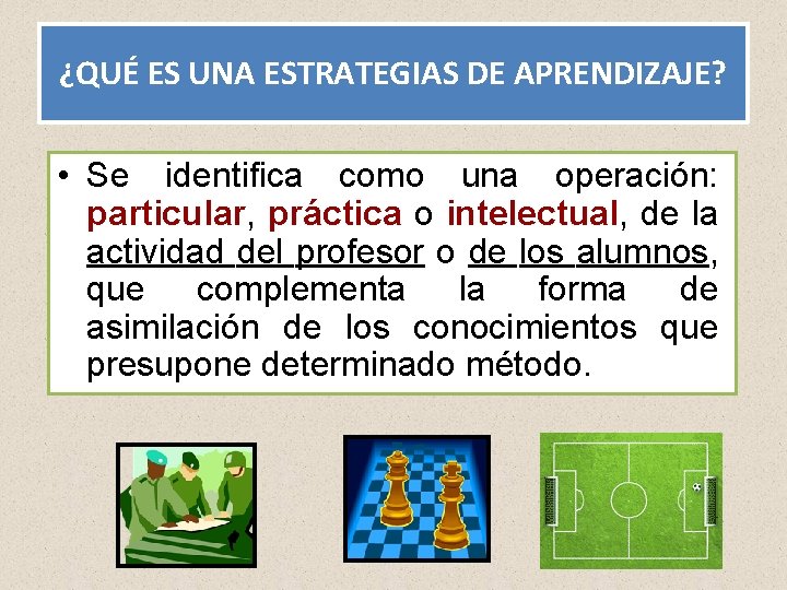 ¿QUÉ ES UNA ESTRATEGIAS DE APRENDIZAJE? • Se identifica como una operación: particular, práctica