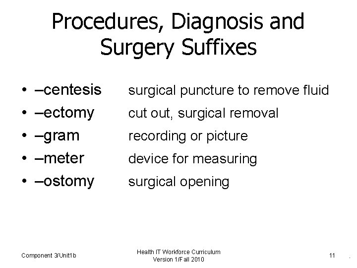 Procedures, Diagnosis and Surgery Suffixes • • • –centesis –ectomy –gram –meter –ostomy Component