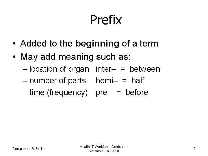 Prefix • Added to the beginning of a term • May add meaning such