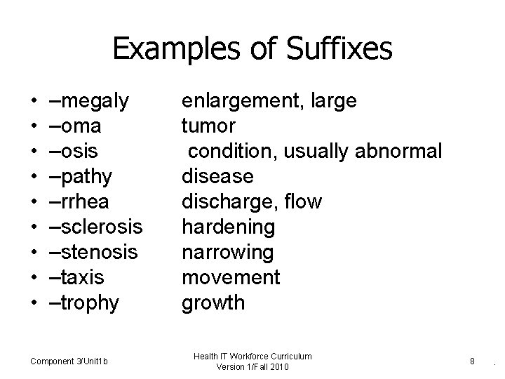 Examples of Suffixes • • • –megaly –oma –osis –pathy –rrhea –sclerosis –stenosis –taxis