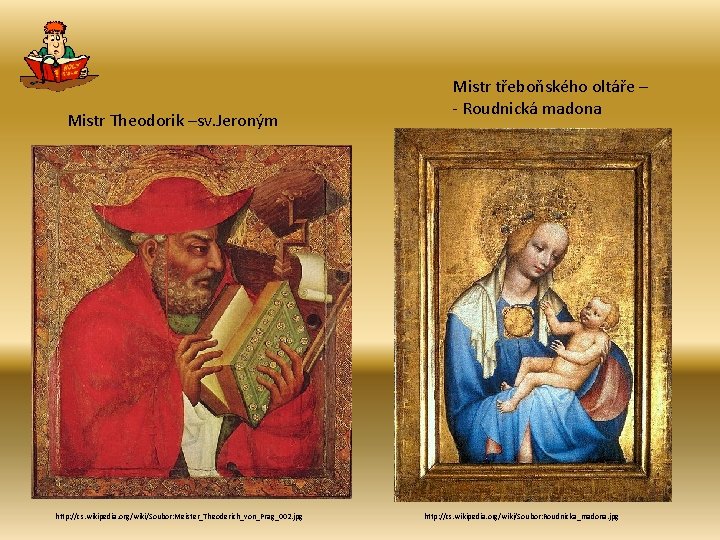 Mistr Theodorik –sv. Jeroným http: //cs. wikipedia. org/wiki/Soubor: Meister_Theoderich_von_Prag_002. jpg Mistr třeboňského oltáře –