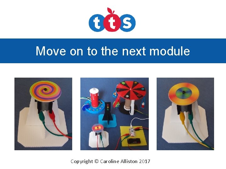 Move on to the next module Copyright © Caroline Alliston 2017 