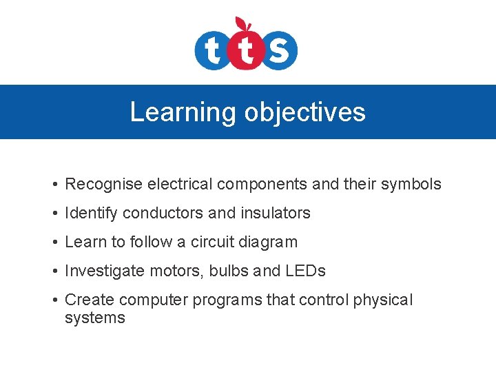 Learning objectives • Recognise electrical components and their symbols • Identify conductors and insulators