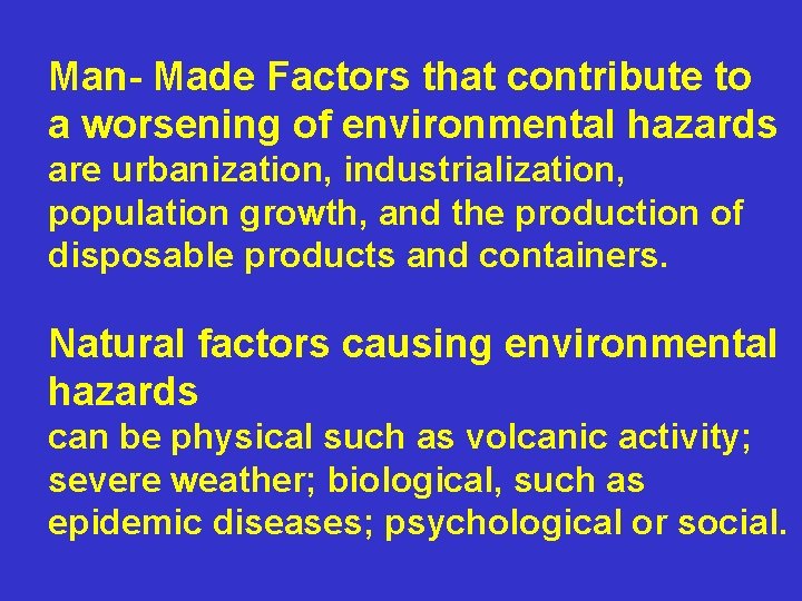 Man- Made Factors that contribute to a worsening of environmental hazards are urbanization, industrialization,
