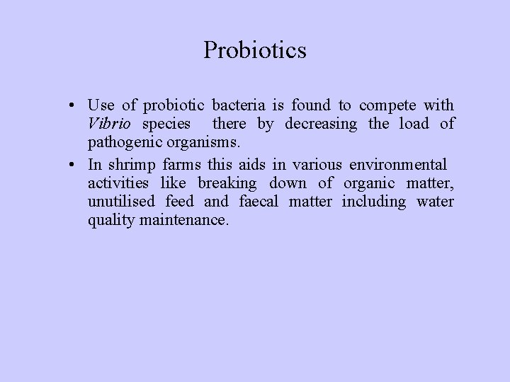 Probiotics • Use of probiotic bacteria is found to compete with Vibrio species there