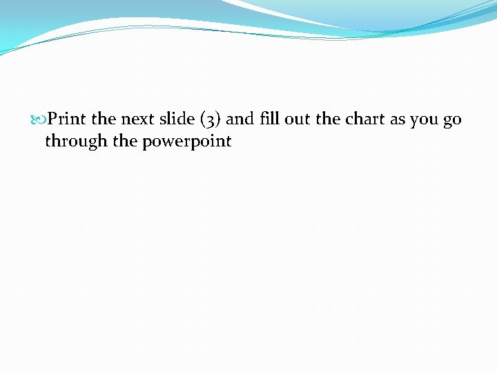  Print the next slide (3) and fill out the chart as you go