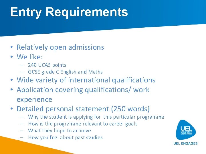 Entry Requirements • Relatively open admissions • We like: – 240 UCAS points –
