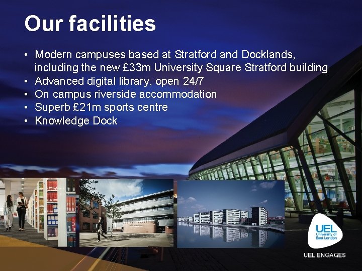 Our facilities • Modern campuses based at Stratford and Docklands, including the new £