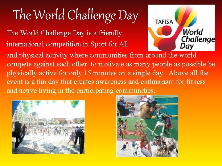 The World Challenge Day is a friendly international competition in Sport for All and