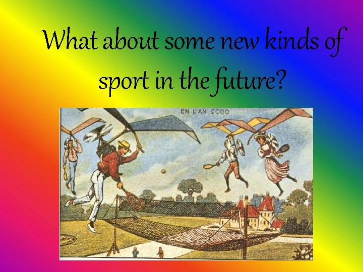 What about some new kinds of sport in the future? 