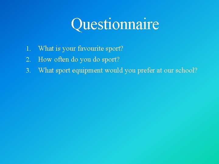 Questionnaire 1. What is your favourite sport? 2. How often do you do sport?