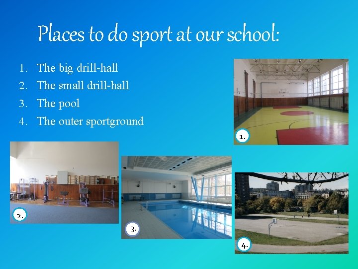 Places to do sport at our school: 1. The big drill-hall 2. The small