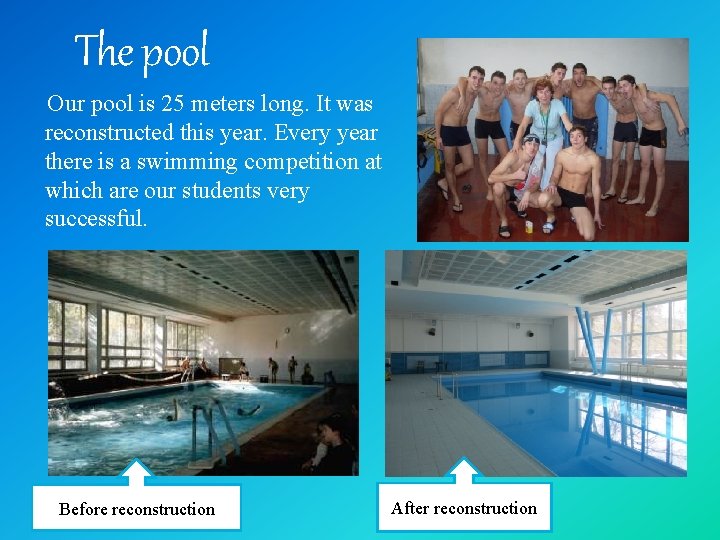 The pool Our pool is 25 meters long. It was reconstructed this year. Every