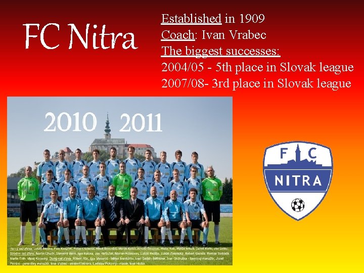 FC Nitra Established in 1909 Coach: Ivan Vrabec The biggest successes: 2004/05 - 5