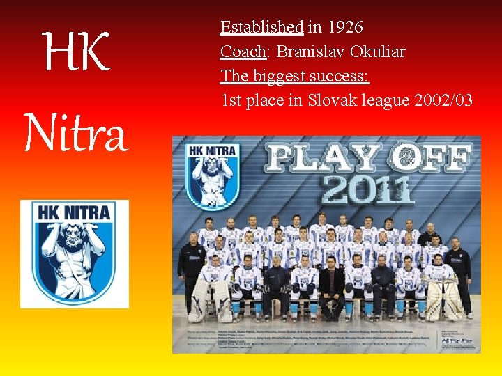 HK Nitra Established in 1926 Coach: Branislav Okuliar The biggest success: 1 st place