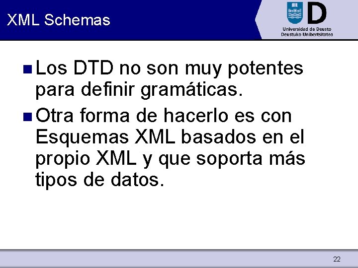 XML Schemas n Los DTD no son muy potentes para definir gramáticas. n Otra