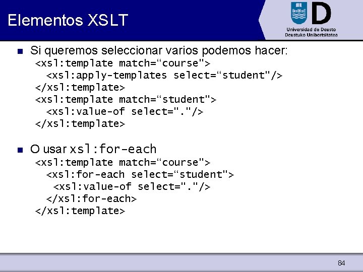 Elementos XSLT n Si queremos seleccionar varios podemos hacer: <xsl: template match=“course"> <xsl: apply-templates
