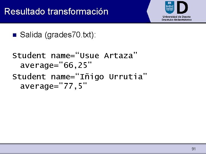 Resultado transformación n Salida (grades 70. txt): Student name=“Usue Artaza" average="66, 25" Student name=“Iñigo