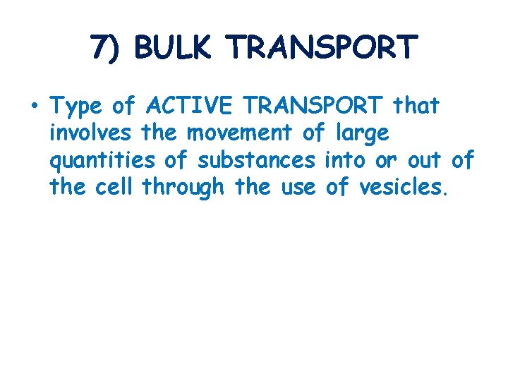 7) BULK TRANSPORT • Type of ACTIVE TRANSPORT that involves the movement of large