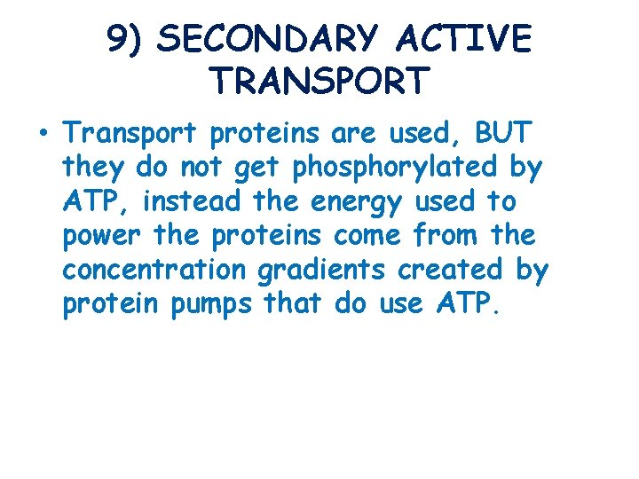 9) SECONDARY ACTIVE TRANSPORT • Transport proteins are used, BUT they do not get