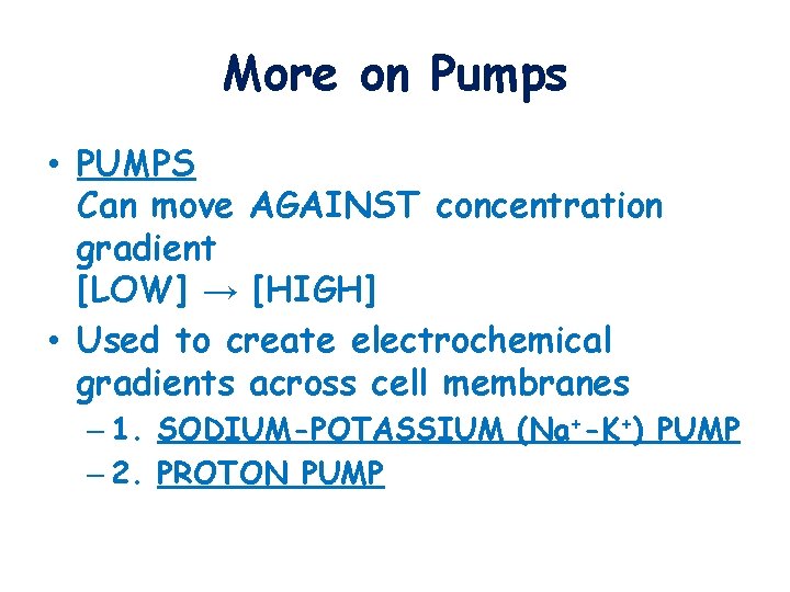 More on Pumps • PUMPS Can move AGAINST concentration gradient [LOW] → [HIGH] •