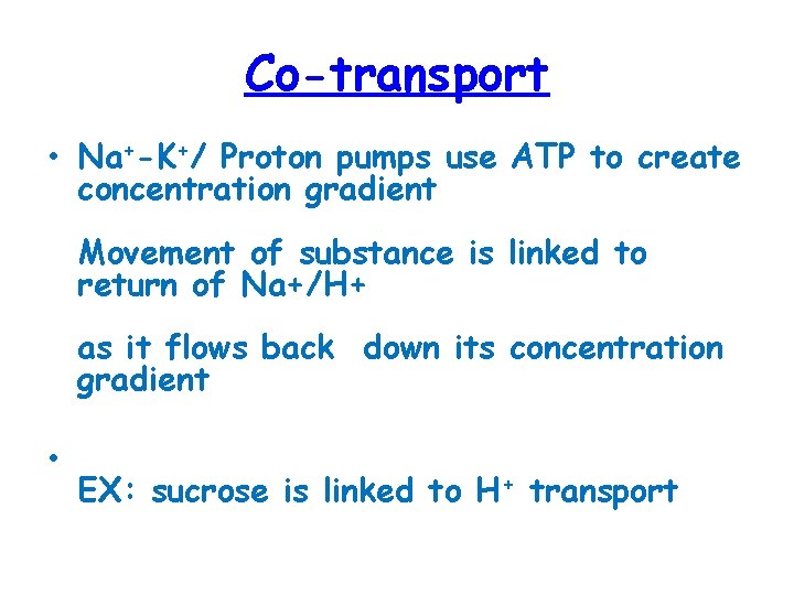 Co-transport • Na+-K+/ Proton pumps use ATP to create concentration gradient Movement of substance