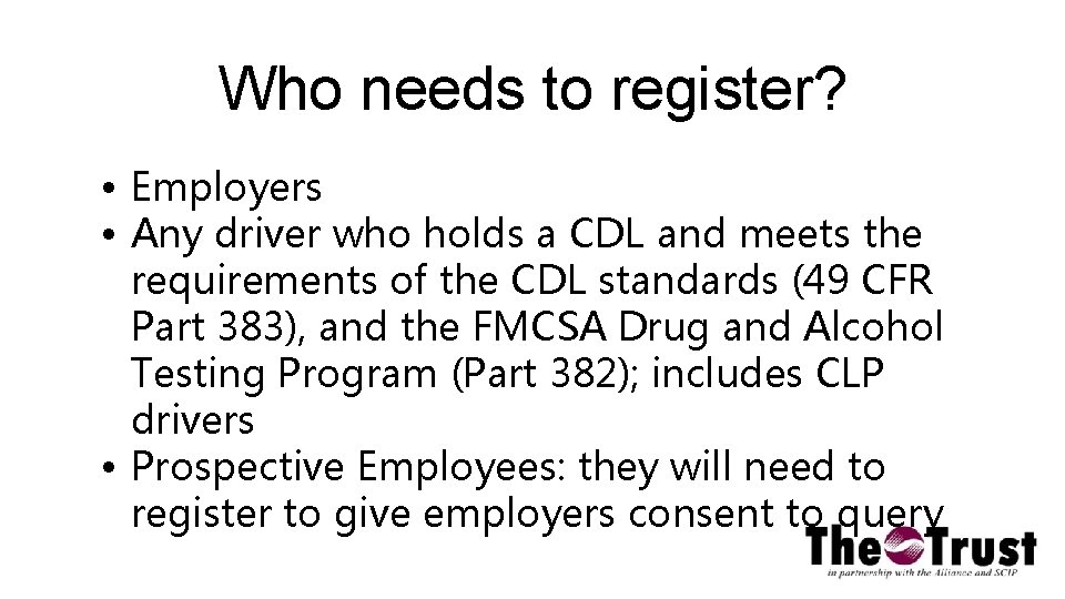 Who needs to register? • Employers • Any driver who holds a CDL and