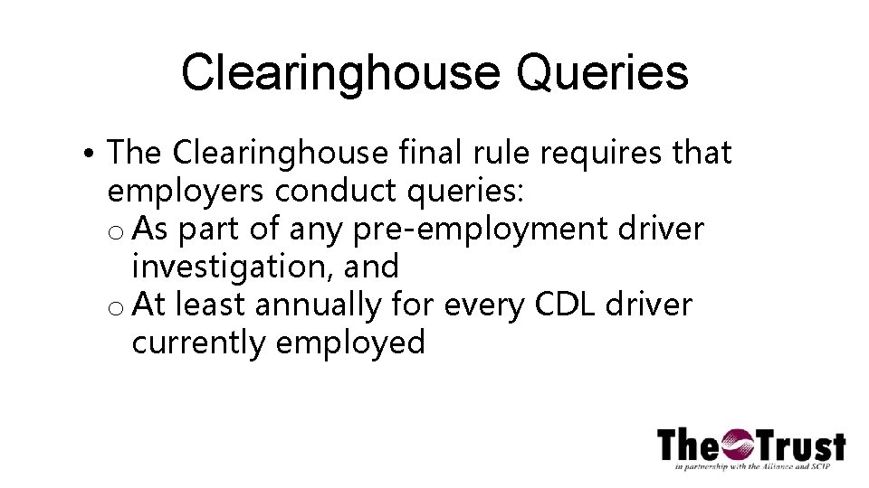 Clearinghouse Queries • The Clearinghouse final rule requires that employers conduct queries: o As