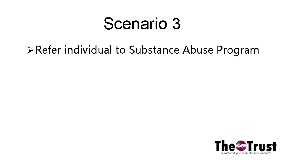 Scenario 3 Refer individual to Substance Abuse Program 