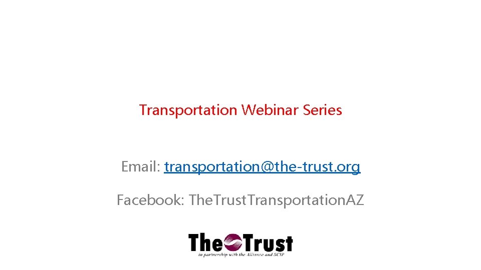 Transportation Webinar Series Email: transportation@the-trust. org Facebook: The. Trust. Transportation. AZ 