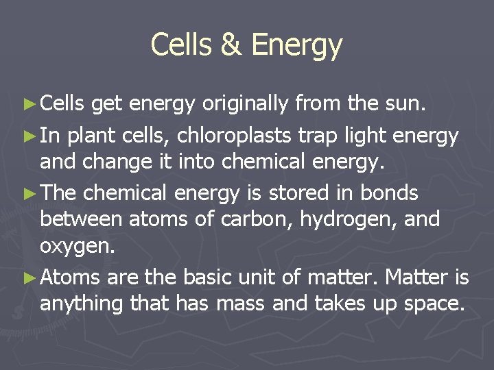 Cells & Energy ► Cells get energy originally from the sun. ► In plant
