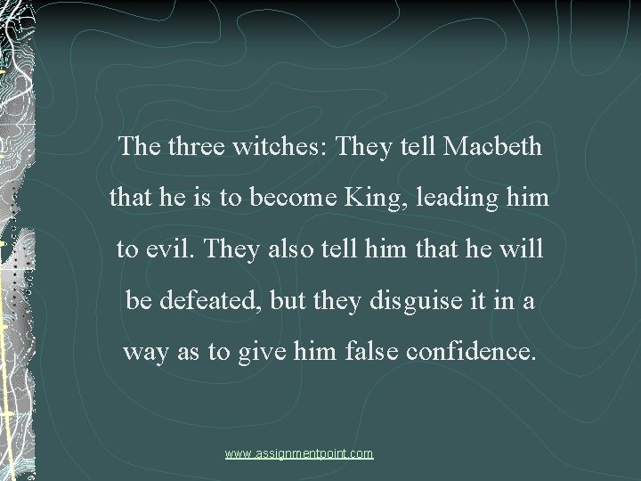 The three witches: They tell Macbeth that he is to become King, leading him