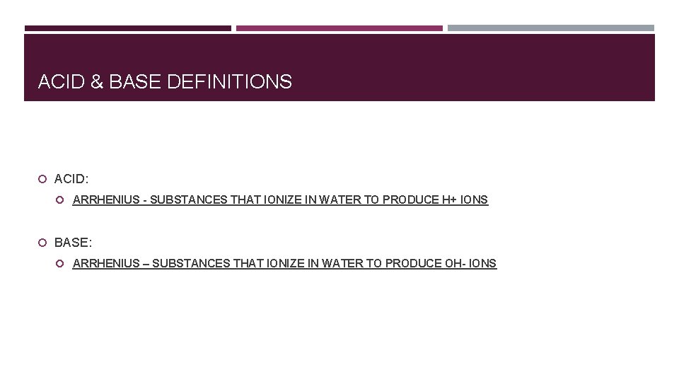 ACID & BASE DEFINITIONS ACID: ARRHENIUS - SUBSTANCES THAT IONIZE IN WATER TO PRODUCE