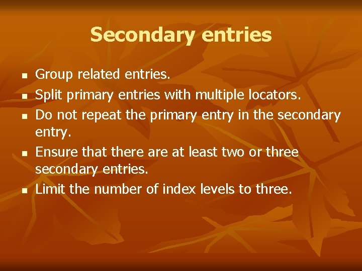 Secondary entries n n n Group related entries. Split primary entries with multiple locators.
