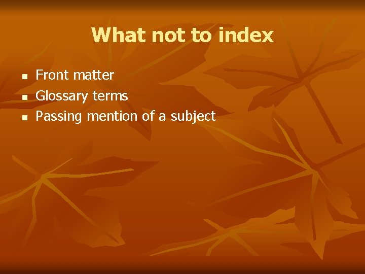 What not to index n n n Front matter Glossary terms Passing mention of